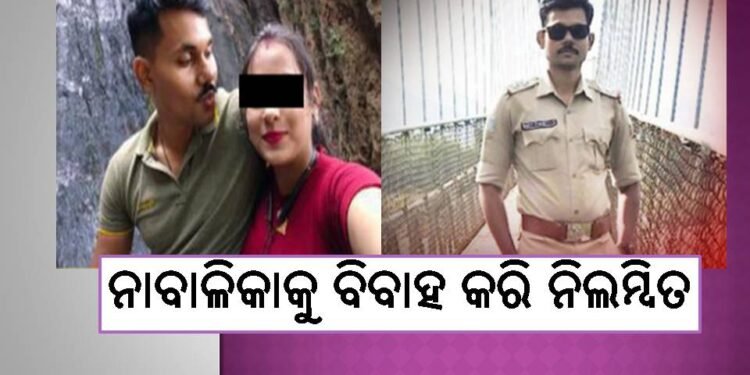 ନାବାଳିକାକୁ ବିବାହ କରି ନିଲମ୍ବିତ ହେଲେ ପୁଲିସ ବାବୁ